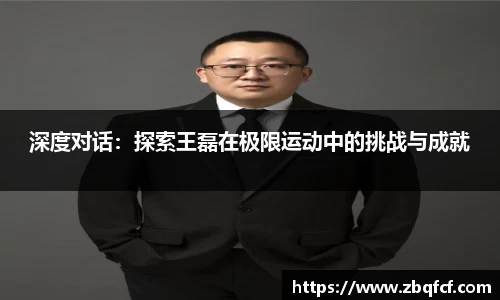 深度对话：探索王磊在极限运动中的挑战与成就