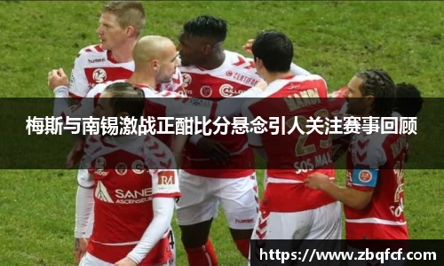 梅斯与南锡激战正酣比分悬念引人关注赛事回顾